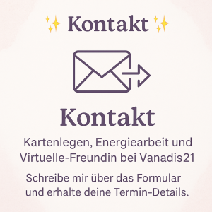 Kontakt Vanadis21 – Kartenlegen, Energiearbeit und Virtuelle-Freundin. Schreibe über das Formular und erhalte deine Termin-Details.